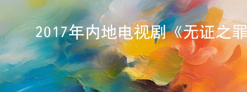 ﻿陈国鸿发布﻿2017年内地电视剧《无证之罪》第12集[国语字幕]迅雷下载_电影天堂